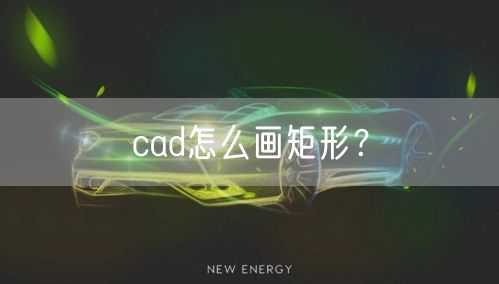 cad怎么画矩形？