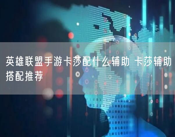 英雄联盟手游卡莎配什么辅助 卡莎辅助搭配推荐