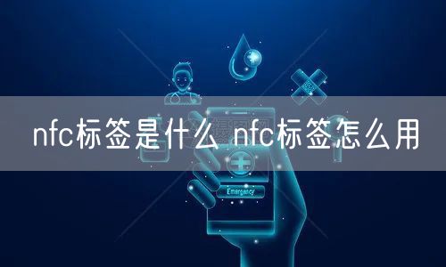 nfc标签是什么 nfc标签怎么用