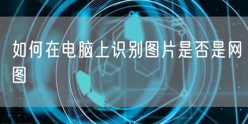 如何在电脑上识别图片是否是网图