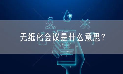 无纸化会议是什么意思？