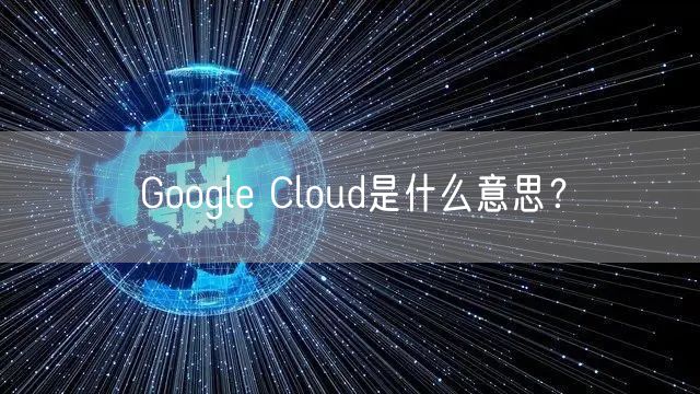 Google Cloud是什么意思?