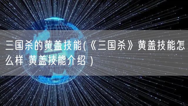 三国杀的黄盖技能(《三国杀》黄盖技能怎么样 黄盖技能介绍 )