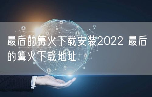 最后的篝火下载安装2022 最后的篝火下载地址