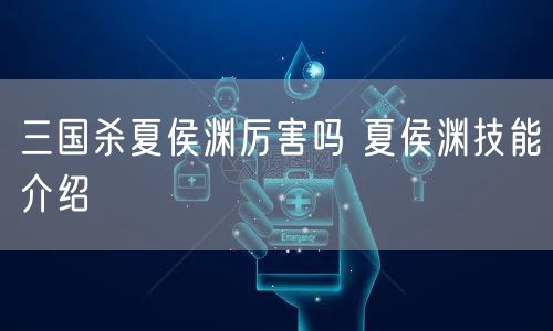 三国杀夏侯渊厉害吗 夏侯渊技能介绍