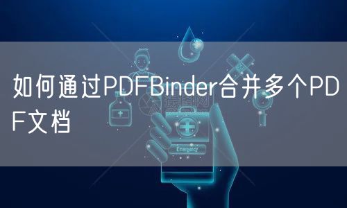 如何通过PDFBinder合并多个PDF文档