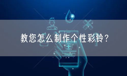 教您怎么制作个性彩铃？