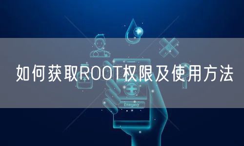 如何获取ROOT权限及使用方法