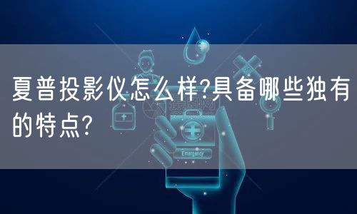 夏普投影仪怎么样?具备哪些独有的特点?