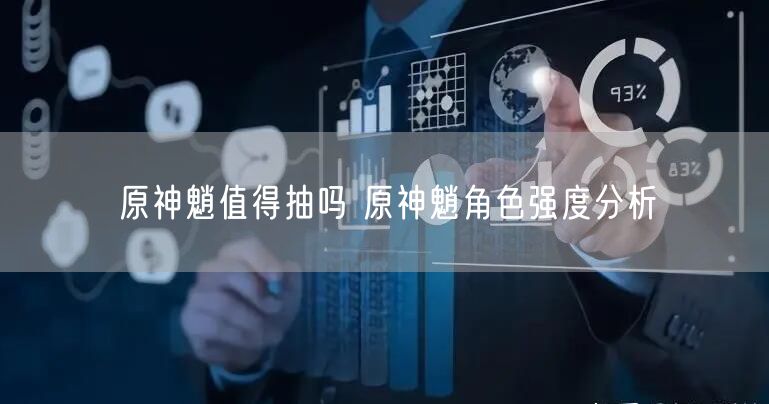 原神魈值得抽吗 原神魈角色强度分析