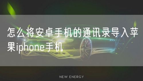 怎么将安卓手机的通讯录导入苹果iphone手机