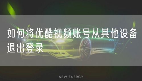 如何将优酷视频账号从其他设备退出登录