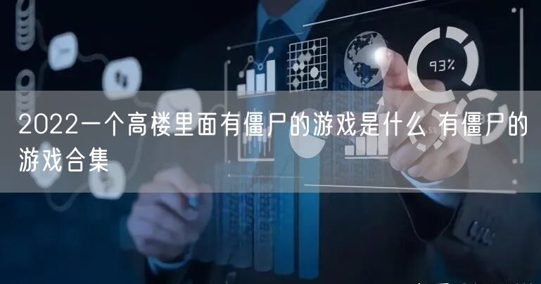 2022一个高楼里面有僵尸的游戏是什么 有僵尸的游戏合集