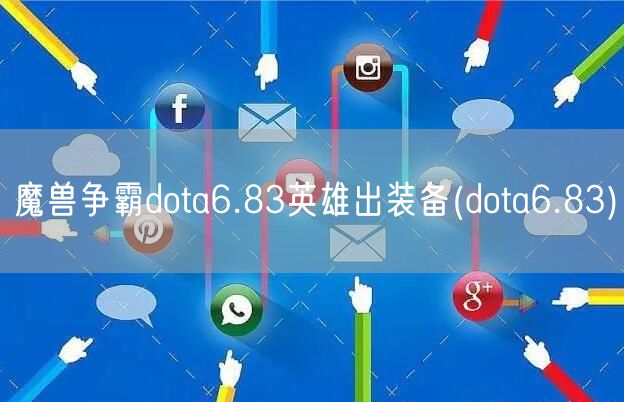 魔兽争霸dota6.83英雄出装备(dota6.83)