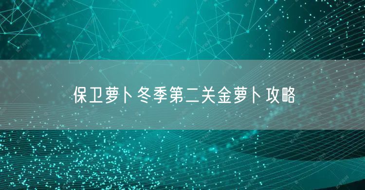 保卫萝卜冬季第二关金萝卜攻略