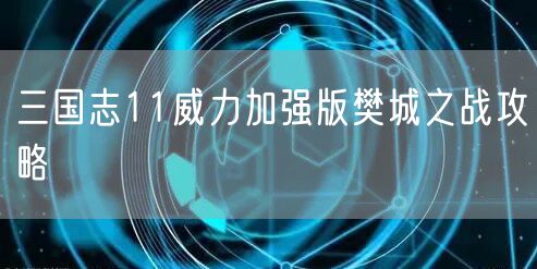 三国志11威力加强版樊城之战攻略