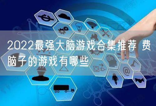 2022最强大脑游戏合集推荐 费脑子的游戏有哪些