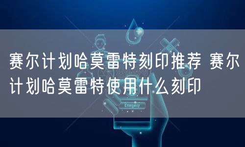 赛尔计划哈莫雷特刻印推荐 赛尔计划哈莫雷特使用什么刻印