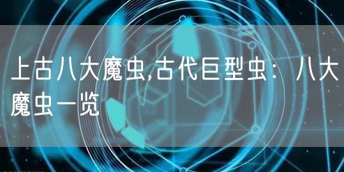 上古八大魔虫,古代巨型虫：八大魔虫一览