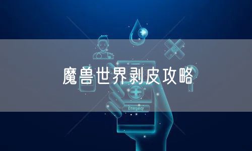 魔兽世界剥皮攻略