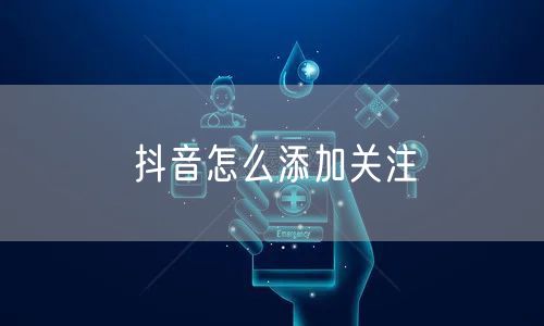 抖音怎么添加关注