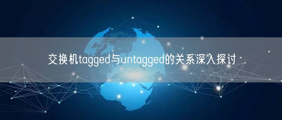 交换机tagged与untagged的关系深入探讨