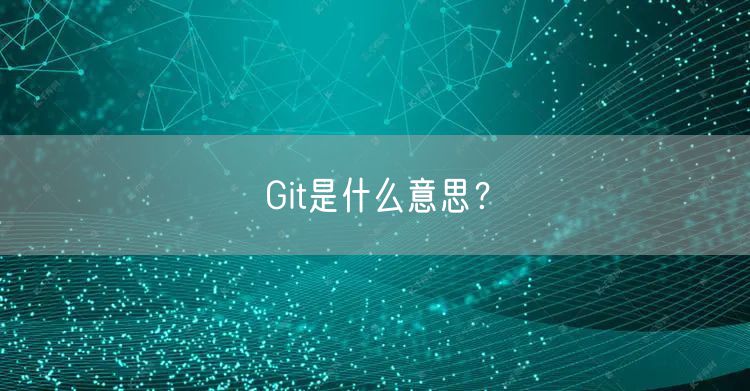 Git是什么意思?