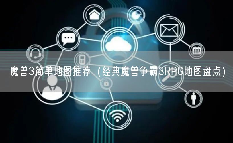 魔兽3简单地图推荐(经典魔兽争霸3RPG地图盘点)