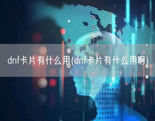 dnf卡片有什么用(dnf卡片有什么用啊)