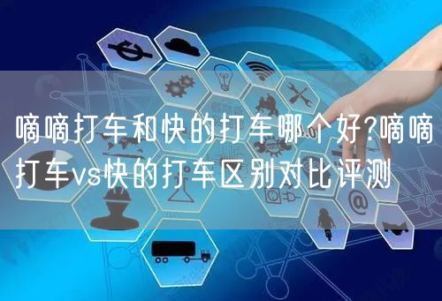 嘀嘀打车和快的打车哪个好?嘀嘀打车vs快的打车区别对比评测