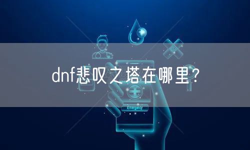 dnf悲叹之塔在哪里?