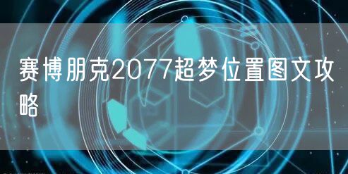 赛博朋克2077超梦位置图文攻略