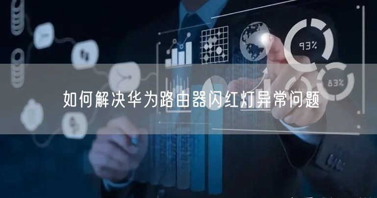 如何解决华为路由器闪红灯异常问题