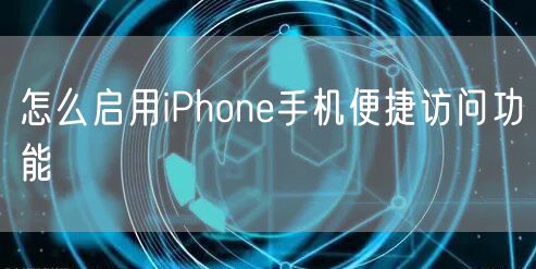 怎么启用iPhone手机便捷访问功能