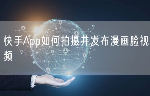 快手App如何拍摄并发布漫画脸视频