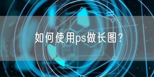 如何使用ps做长图？