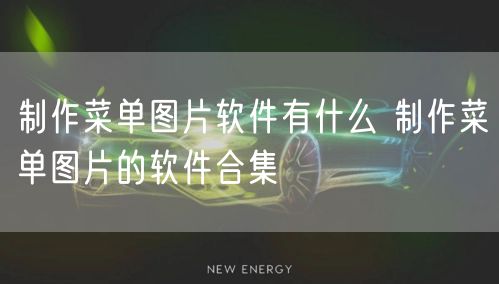 制作菜单图片软件有什么 制作菜单图片的软件合集