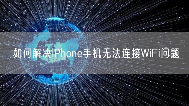 如何解决iPhone手机无法连接WiFi问题