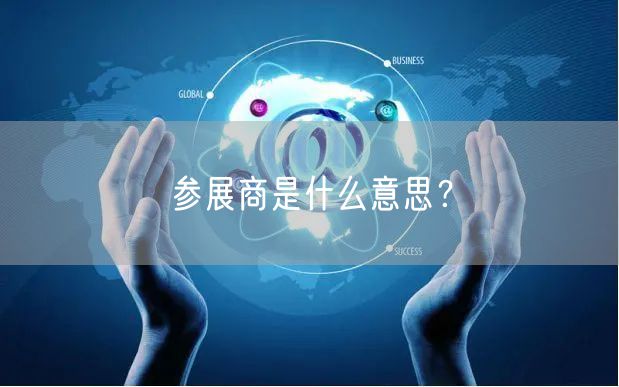 参展商是什么意思？