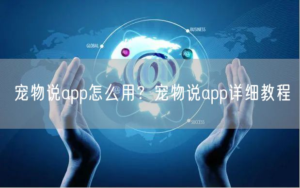 宠物说app怎么用？宠物说app详细教程