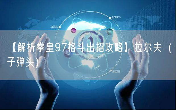 【解析拳皇97格斗出招攻略】拉尔夫(子弹头)