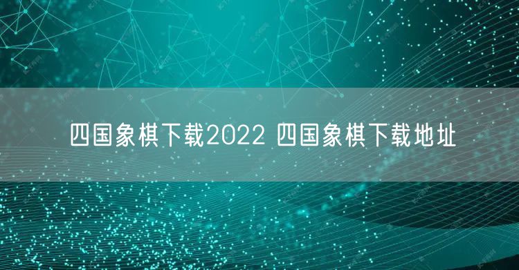 四国象棋下载2022 四国象棋下载地址
