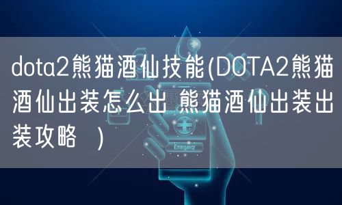 dota2熊猫酒仙技能(DOTA2熊猫酒仙出装怎么出 熊猫酒仙出装出装攻略  )