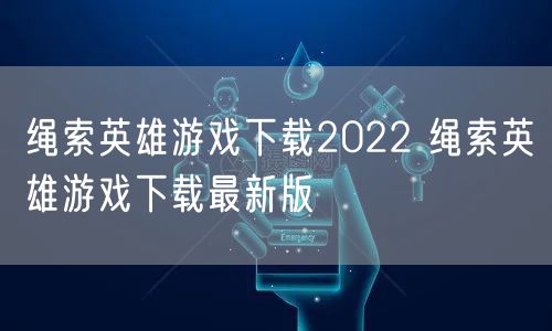 绳索英雄游戏下载2022 绳索英雄游戏下载最新版