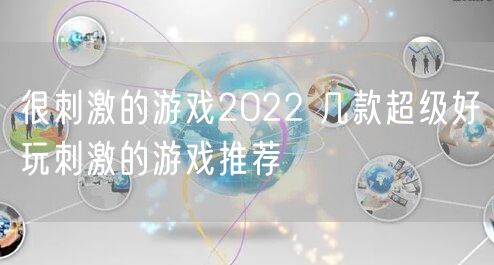 很刺激的游戏2022 几款超级好玩刺激的游戏推荐