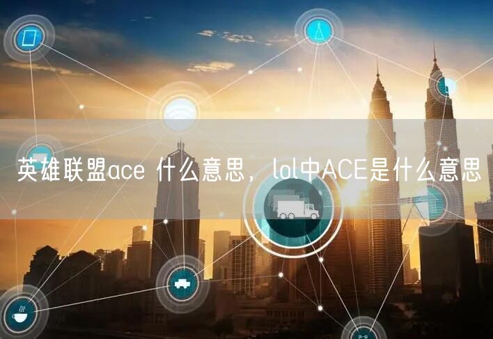 英雄联盟ace 什么意思,lol中ACE是什么意思