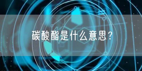 碳酸酯是什么意思？