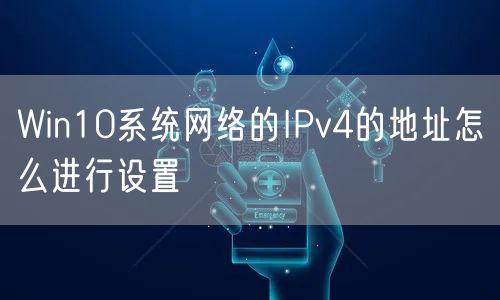 Win10系统网络的IPv4的地址怎么进行设置