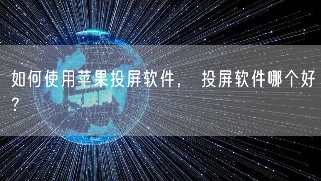 如何使用苹果投屏软件, 投屏软件哪个好?
