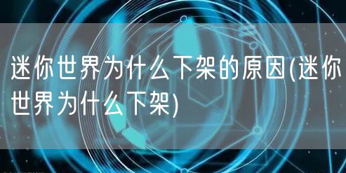 迷你世界为什么下架的原因(迷你世界为什么下架)